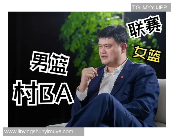 姚明云熙携手共创篮球未来展望新一代运动员的成长与挑战